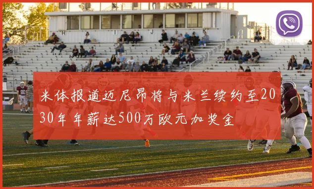 米体报道迈尼昂将与米兰续约至2030年年薪达500万欧元加奖金