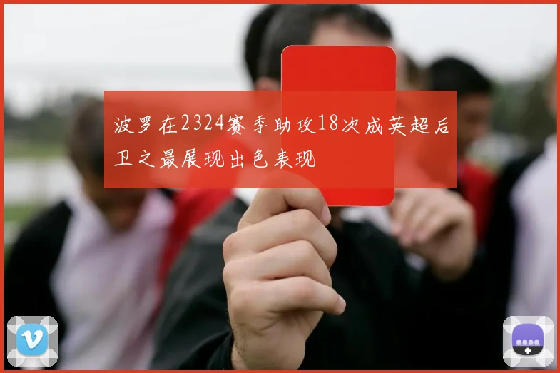 波罗在2324赛季助攻18次成英超后卫之最展现出色表现