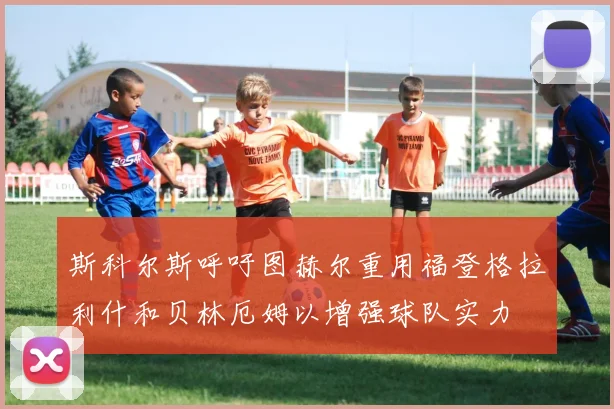斯科尔斯呼吁图赫尔重用福登格拉利什和贝林厄姆以增强球队实力